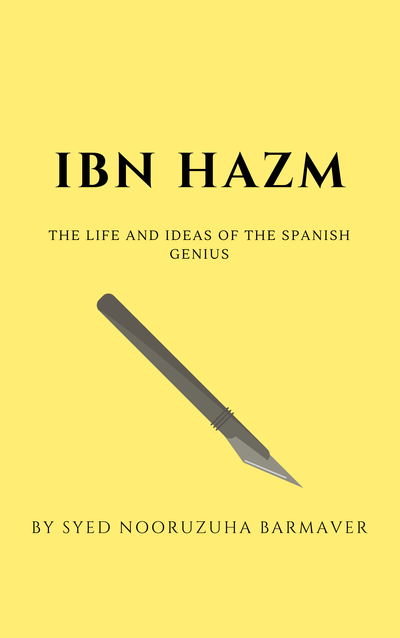 📕Our First Book Published: Ibn Hazm, The Life And Ideas Of A Spanish Genius By Syed Nooruzuha Barmaver